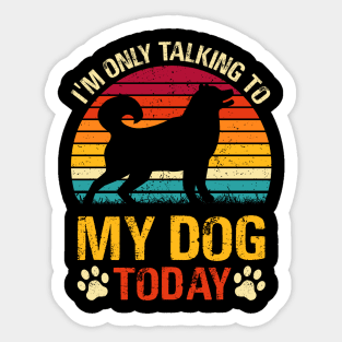 I'm Only Talking To My Dog Today Sticker